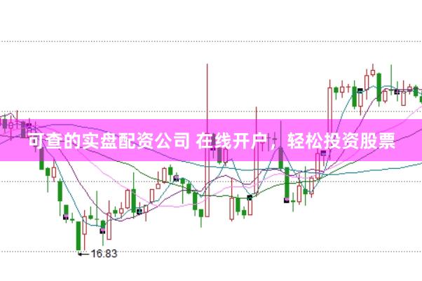 可查的实盘配资公司 在线开户，轻松投资股票