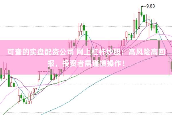 可查的实盘配资公司 网上杠杆炒股：高风险高回报，投资者需谨慎操作！