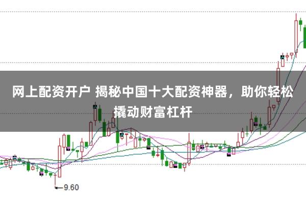 网上配资开户 揭秘中国十大配资神器，助你轻松撬动财富杠杆
