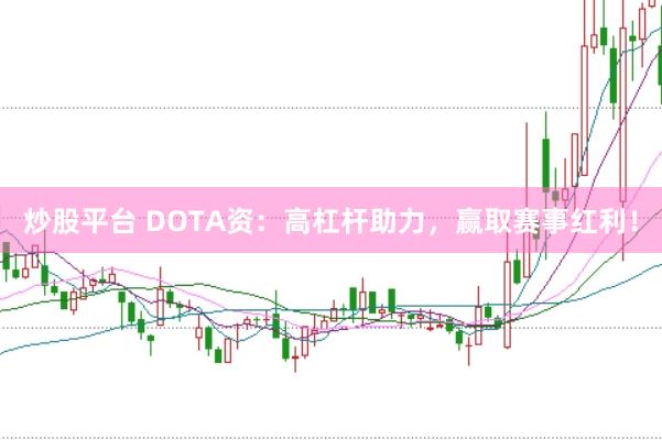 炒股平台 DOTA资:高杠杆助力,赢取赛事红利!