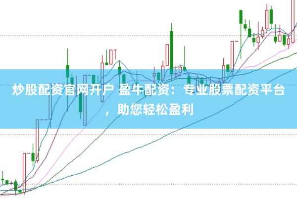 炒股配资官网开户 盈牛配资：专业股票配资平台，助您轻松盈利