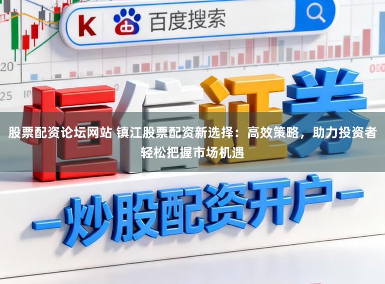 股票配资论坛网站 镇江股票配资新选择:高效策略,助力投资者轻松把握市场机遇