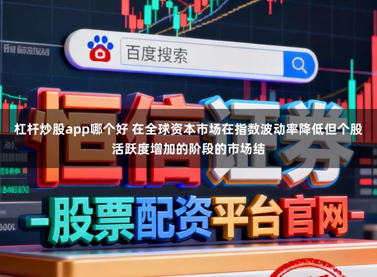 杠杆炒股app哪个好 在全球资本市场在指数波动率降低但个股活跃度增加的阶段的市场结