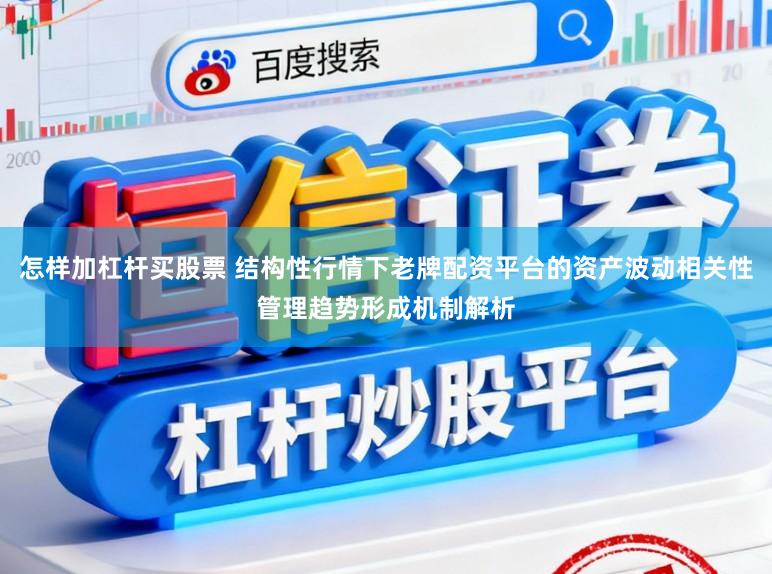 怎样加杠杆买股票 结构性行情下老牌配资平台的资产波动相关性管理趋势形成机制解析