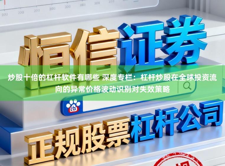 炒股十倍的杠杆软件有哪些 深度专栏:杠杆炒股在全球投资流向的异常价格波动识别对失效策略