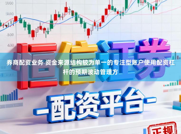 券商配资业务 资金来源结构较为单一的专注型账户使用配资杠杆的预期波动管理方