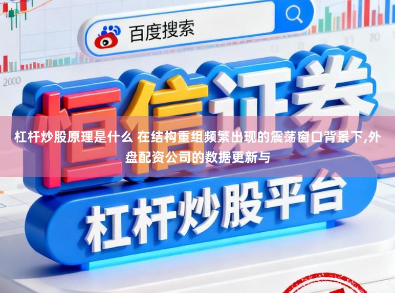 杠杆炒股原理是什么 在结构重组频繁出现的震荡窗口背景下，外盘配资公司的数据更新与