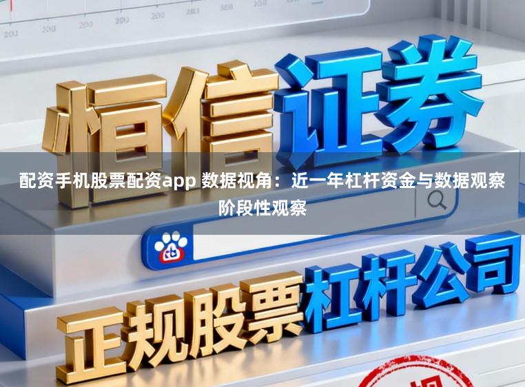 配资手机股票配资app 数据视角：近一年杠杆资金与数据观察阶段性观察