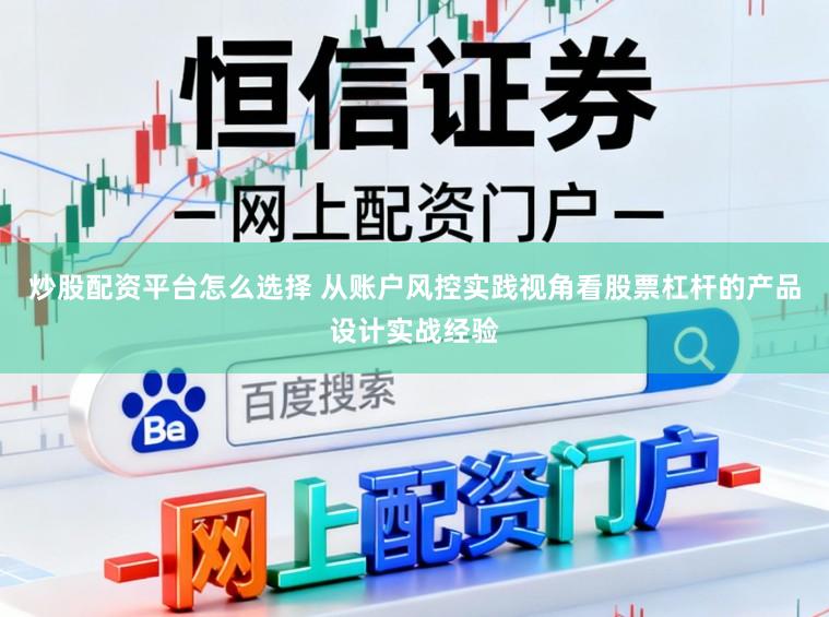 炒股配资平台怎么选择 从账户风控实践视角看股票杠杆的产品设计实战经验