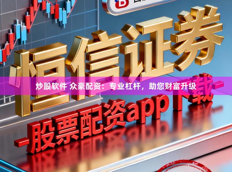 炒股软件 众豪配资:专业杠杆,助您财富升级