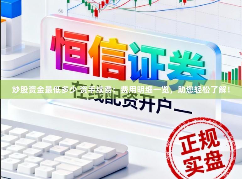 炒股资金最低多少 资手续费:费用明细一览,助您轻松了解!