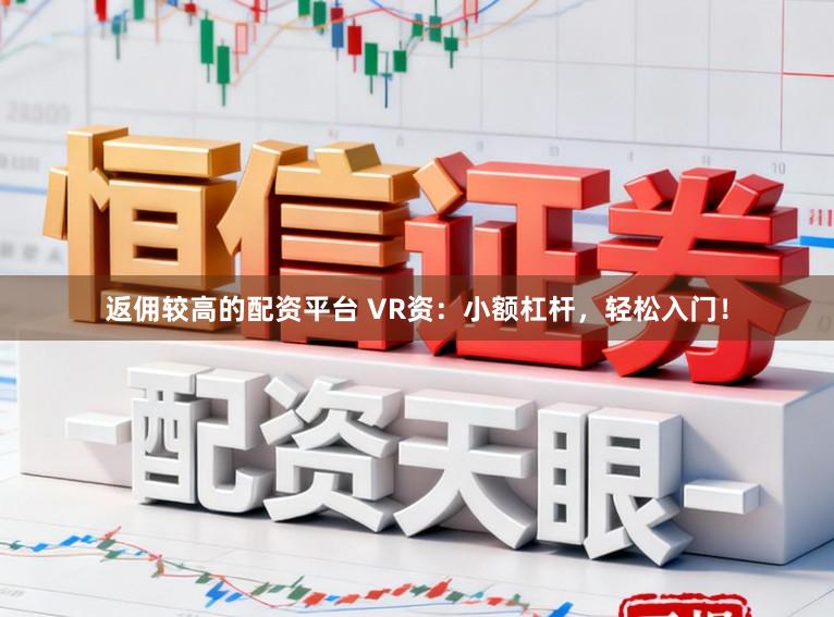 返佣较高的配资平台 VR资：小额杠杆，轻松入门！