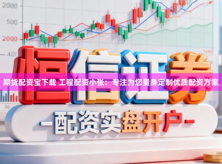 期货配资宝下载 工程配资小张：专注为您量身定制优质配资方案