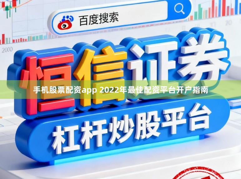 手机股票配资app 2022年最佳配资平台开户指南
