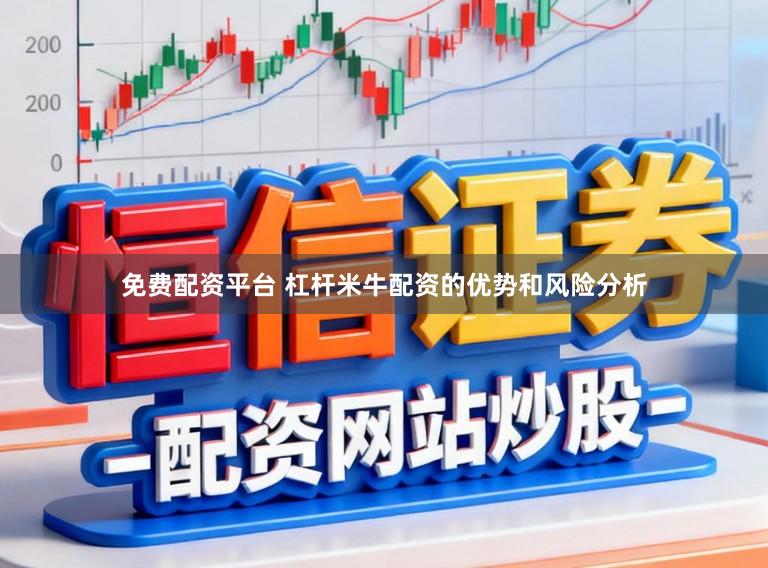 免费配资平台 杠杆米牛配资的优势和风险分析