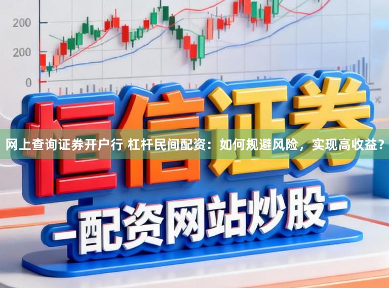 网上查询证券开户行 杠杆民间配资：如何规避风险，实现高收益？