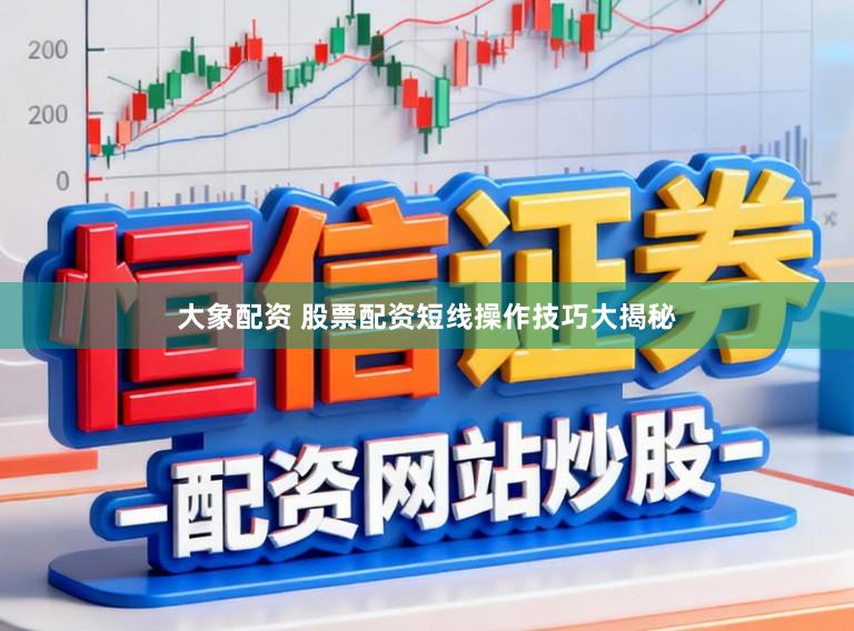 大象配资 股票配资短线操作技巧大揭秘