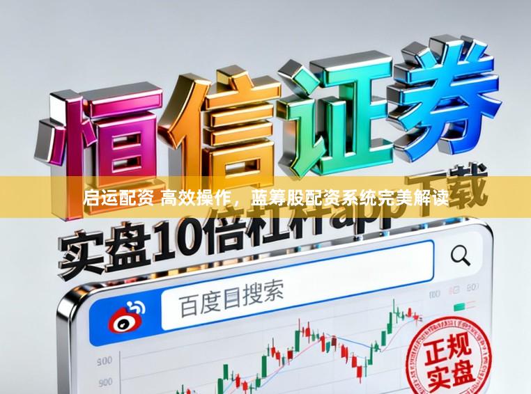 启运配资 高效操作，蓝筹股配资系统完美解读