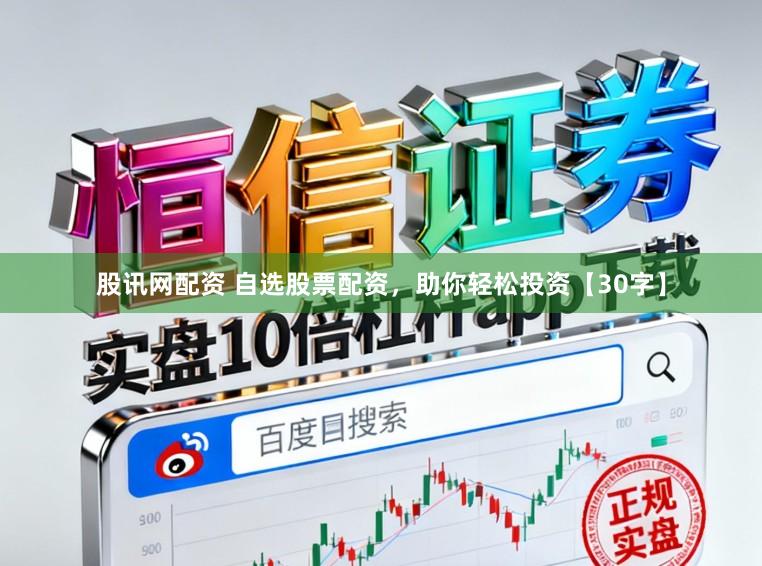 股讯网配资 自选股票配资，助你轻松投资【30字】