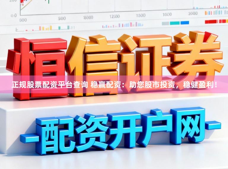正规股票配资平台查询 稳赢配资：助您股市投资，稳健盈利！