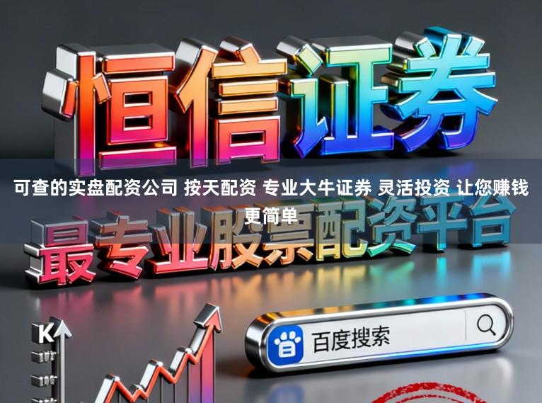 可查的实盘配资公司 按天配资 专业大牛证券 灵活投资 让您赚钱更简单