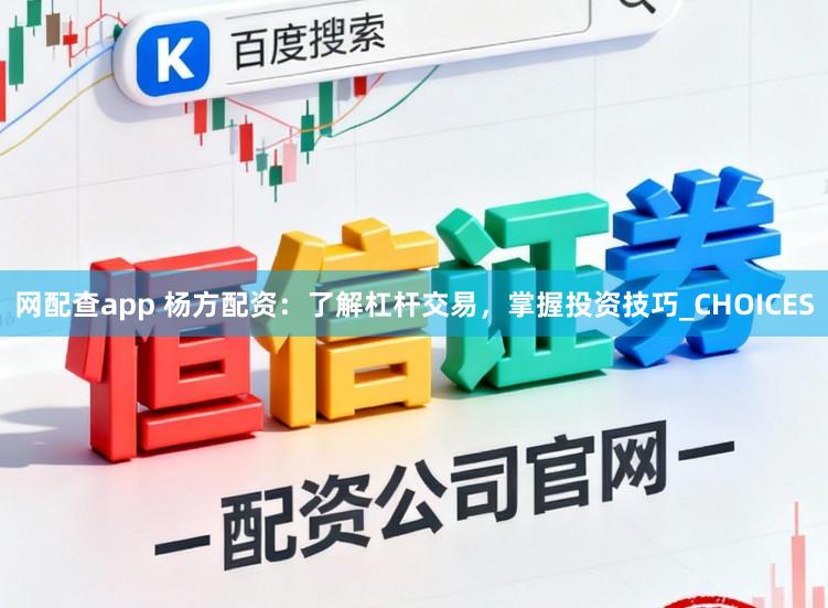 网配查app 杨方配资：了解杠杆交易，掌握投资技巧_CHOICES