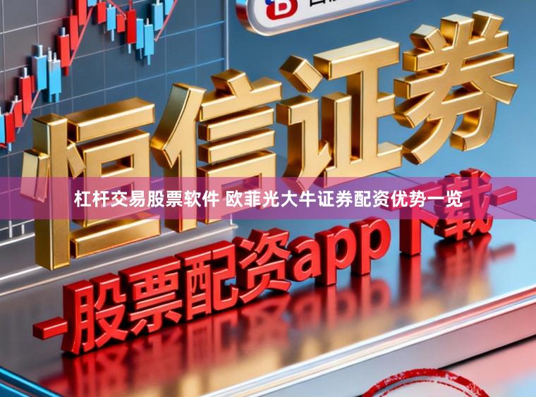 杠杆交易股票软件 欧菲光大牛证券配资优势一览