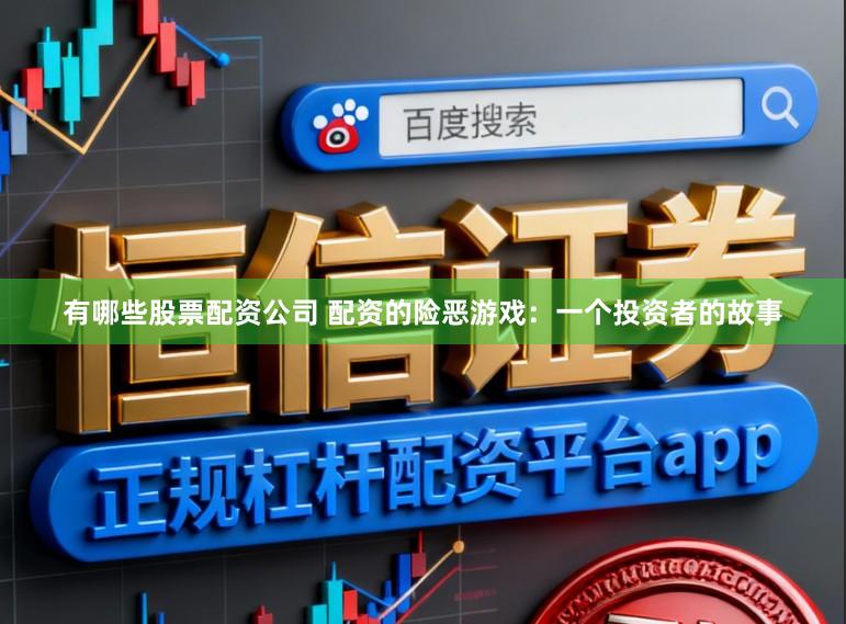 有哪些股票配资公司 配资的险恶游戏：一个投资者的故事