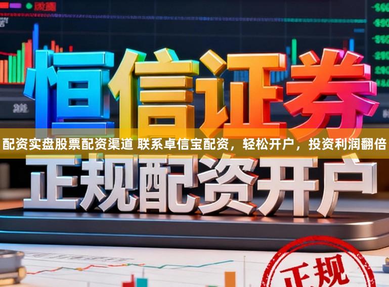 配资实盘股票配资渠道 联系卓信宝配资，轻松开户，投资利润翻倍